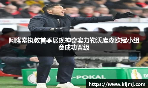 阿隆索执教首季展现神奇实力勒沃库森欧冠小组赛成功晋级